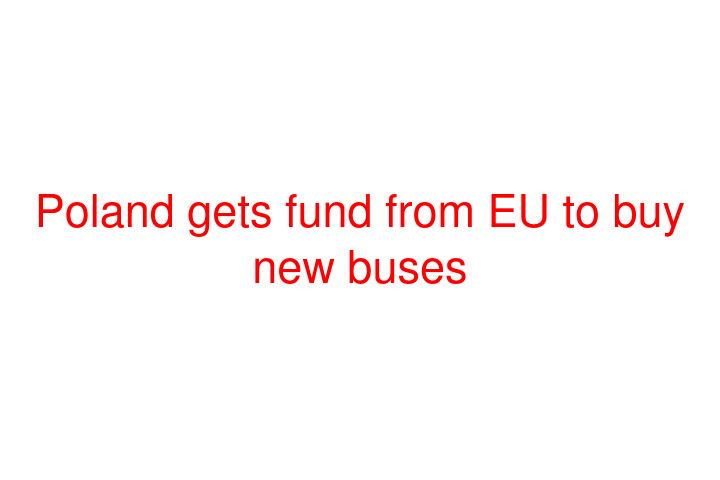 Poland gets fund from EU to buy new buses
