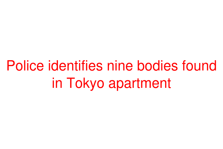 Police identifies nine bodies found in Tokyo apartment