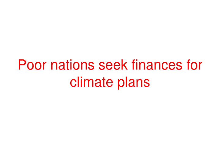 Poor nations seek finances for climate plans