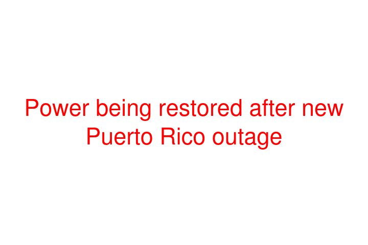 Power being restored after new Puerto Rico outage