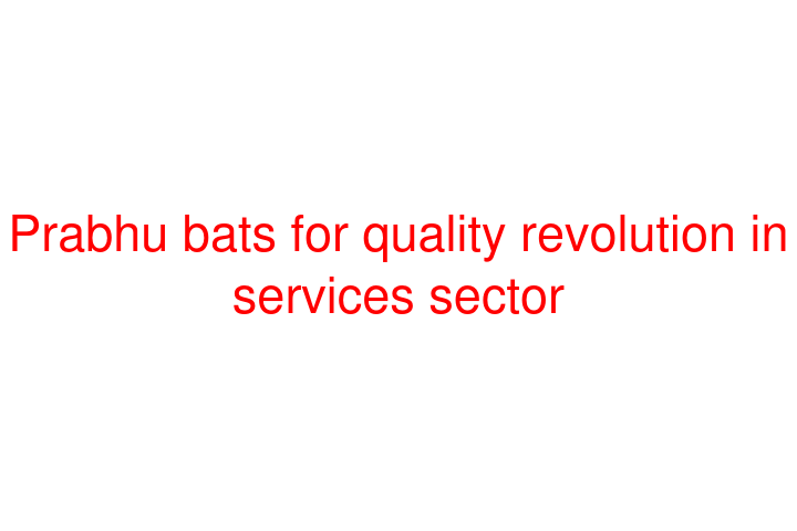 Prabhu bats for quality revolution in services sector