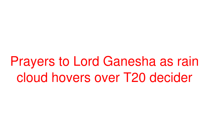 Prayers to Lord Ganesha as rain cloud hovers over T20 decider