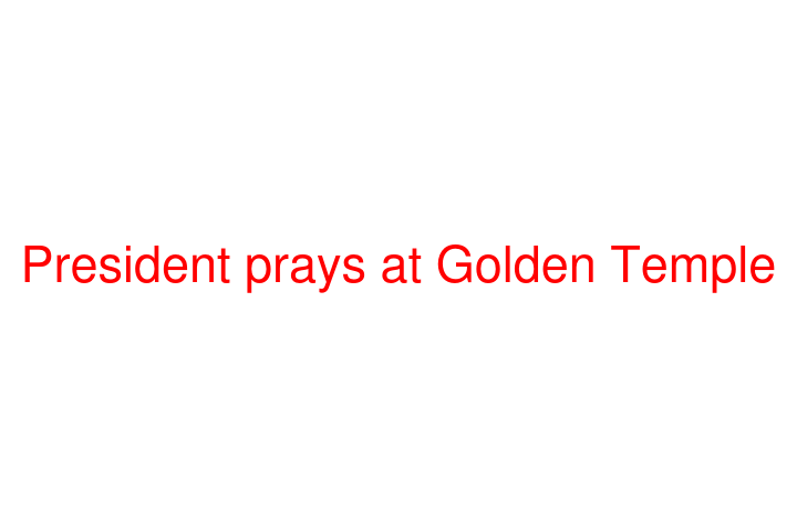 President prays at Golden Temple