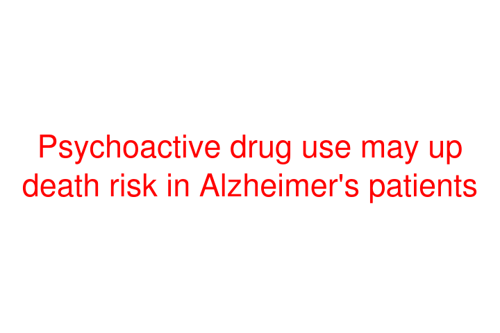 Psychoactive drug use may up death risk in Alzheimer's patients