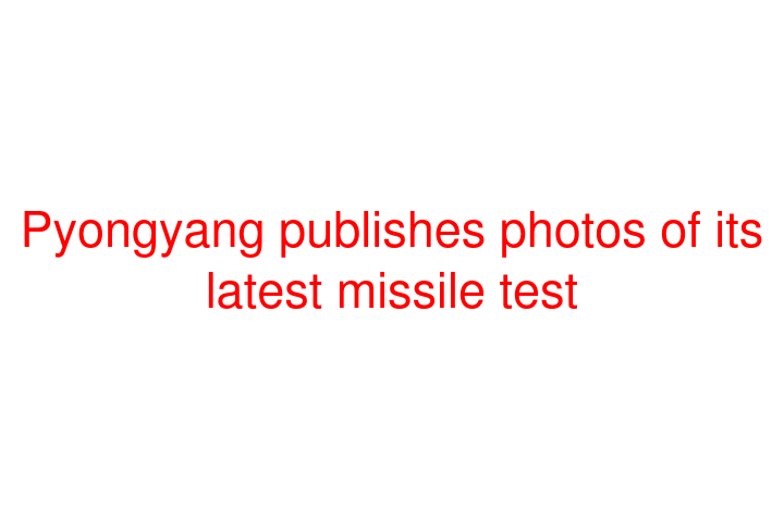 Pyongyang publishes photos of its latest missile test