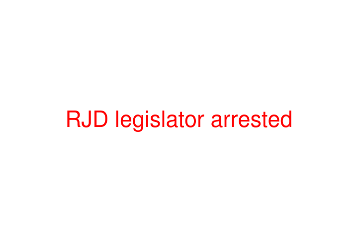 RJD legislator arrested