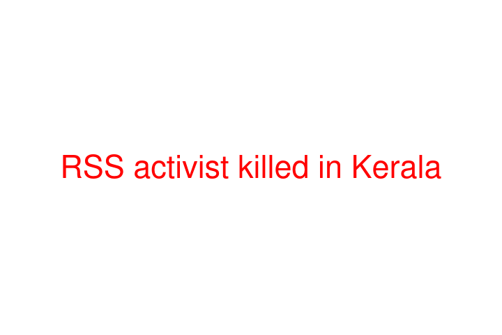 RSS activist killed in Kerala