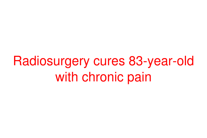 Radiosurgery cures 83-year-old with chronic pain