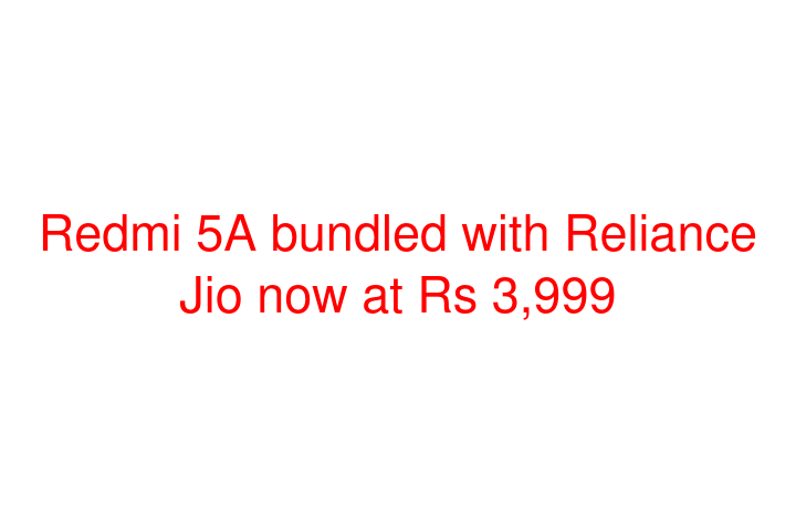 Redmi 5A bundled with Reliance Jio now at Rs 3,999