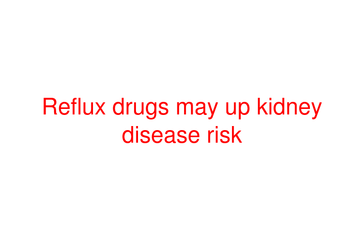Reflux drugs may up kidney disease risk