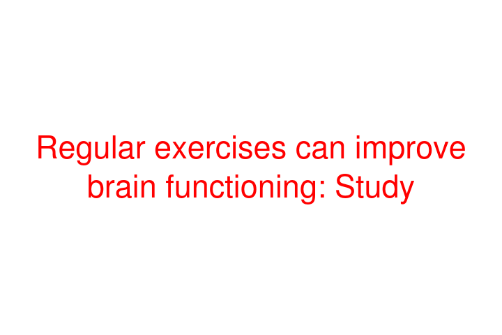 Regular exercises can improve brain functioning: Study