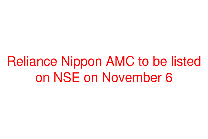 Reliance Nippon AMC to be listed on NSE on November 6