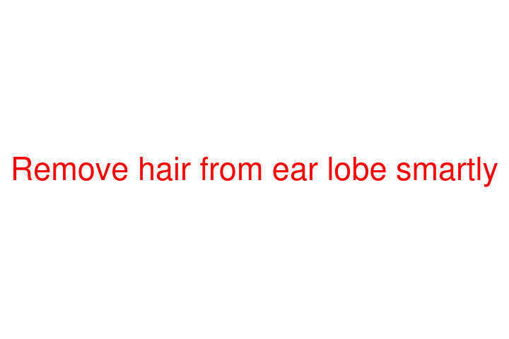 Remove hair from ear lobe smartly