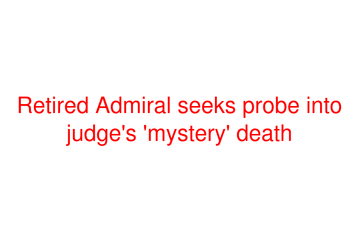 Retired Admiral seeks probe into judge's 'mystery' death