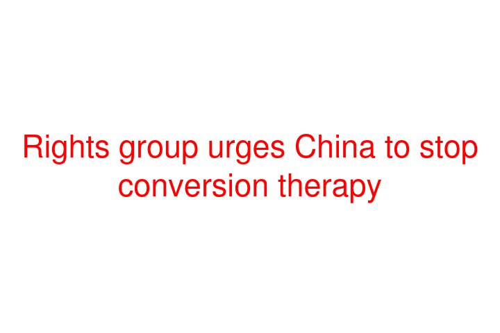 Rights group urges China to stop conversion therapy