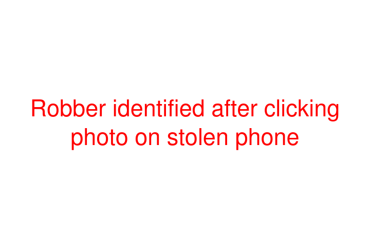 Robber identified after clicking photo on stolen phone