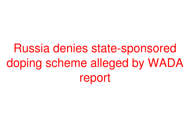 Russia denies state-sponsored doping scheme alleged by WADA report
