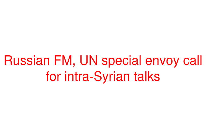 Russian FM, UN special envoy call for intra-Syrian talks