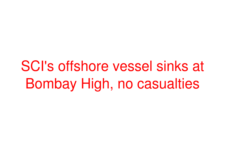 SCI's offshore vessel sinks at Bombay High, no casualties