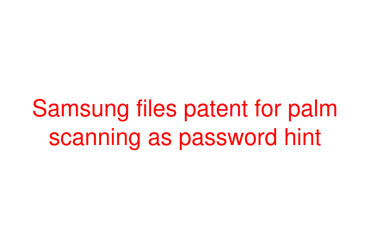 Samsung files patent for palm scanning as password hint