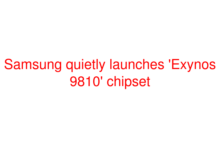 Samsung quietly launches 'Exynos 9810' chipset