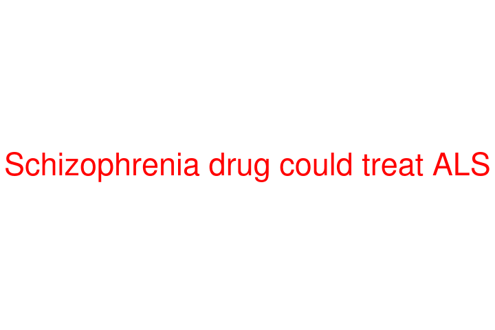 Schizophrenia drug could treat ALS