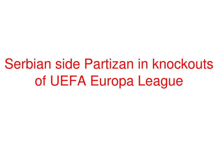 Serbian side Partizan in knockouts of UEFA Europa League