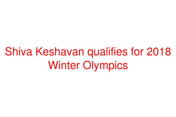 Shiva Keshavan qualifies for 2018 Winter Olympics