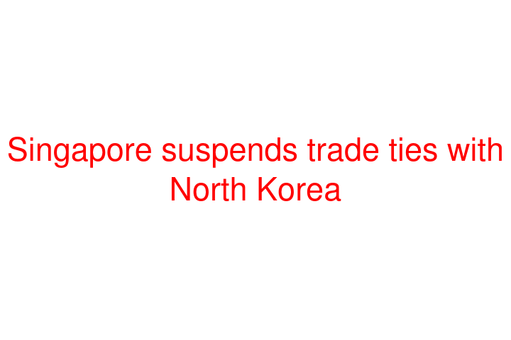 Singapore suspends trade ties with North Korea
