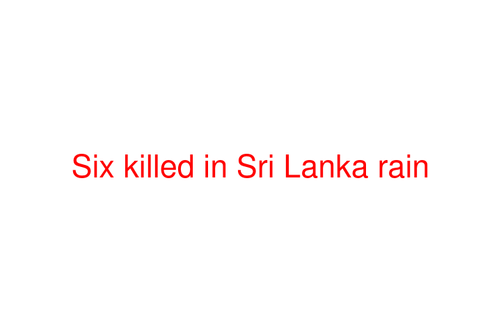 Six killed in Sri Lanka rain