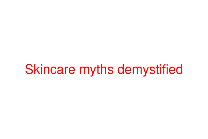 Skincare myths demystified