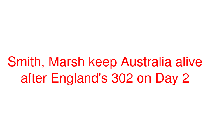 Smith, Marsh keep Australia alive after England's 302 on Day 2