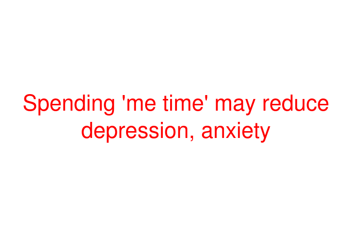 Spending 'me time' may reduce depression, anxiety