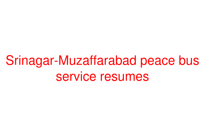 Srinagar-Muzaffarabad peace bus service resumes