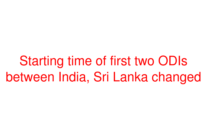 Starting time of first two ODIs between India, Sri Lanka changed