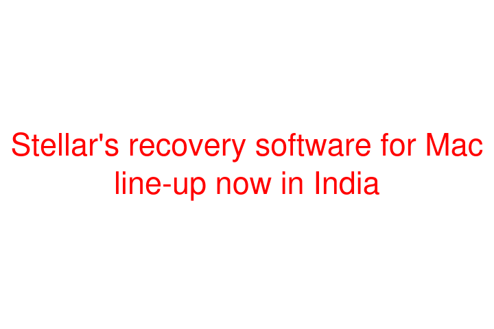 Stellar's recovery software for Mac line-up now in India