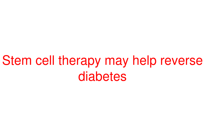 Stem cell therapy may help reverse diabetes