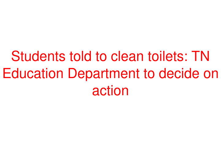 Students told to clean toilets: TN Education Department to decide on action