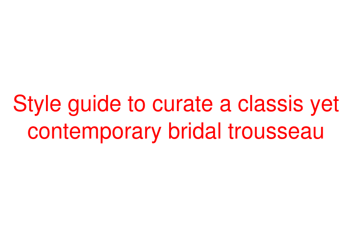 Style guide to curate a classis yet contemporary bridal trousseau