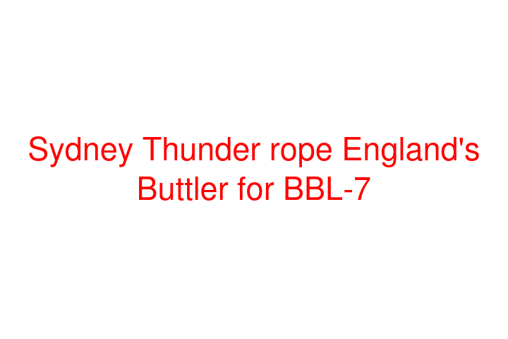 Sydney Thunder rope England's Buttler for BBL-7