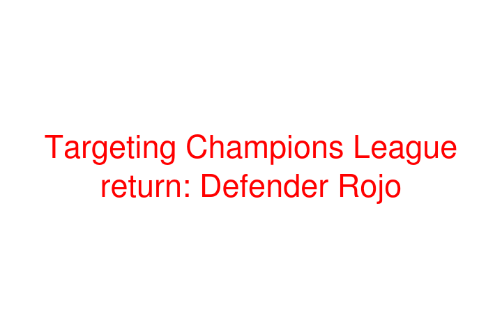 Targeting Champions League return: Defender Rojo