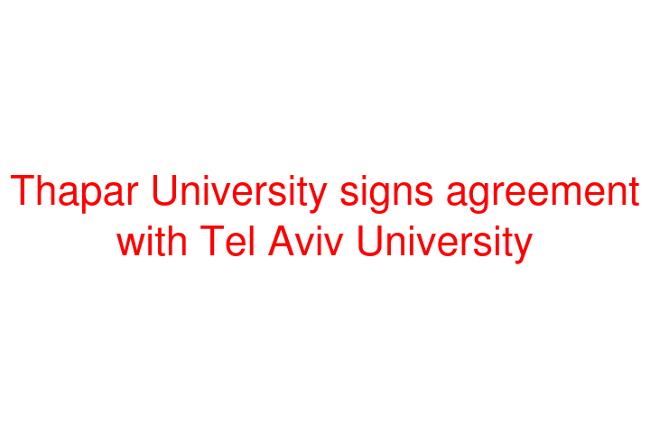 Thapar University signs agreement with Tel Aviv University