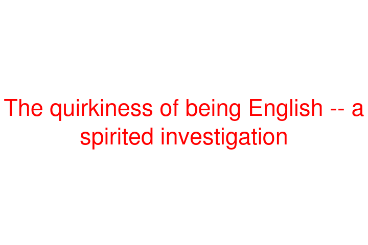 The quirkiness of being English -- a spirited investigation (Book Review)