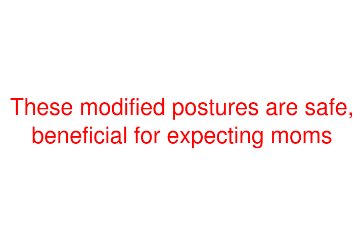 These modified postures are safe, beneficial for expecting moms