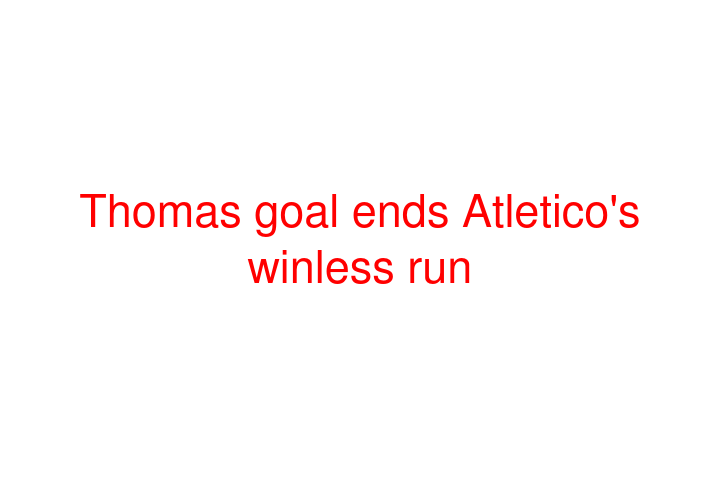 Thomas goal ends Atletico's winless run