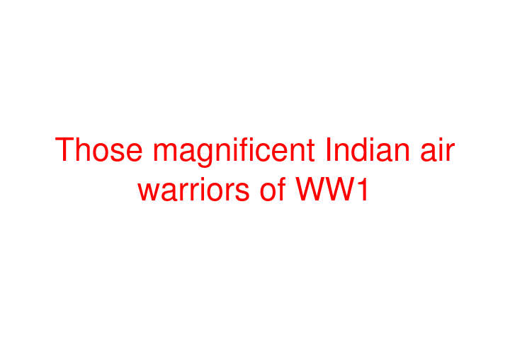 Those magnificent Indian air warriors of WW1