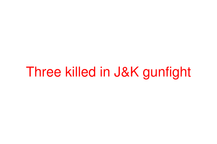 Three killed in J&K gunfight