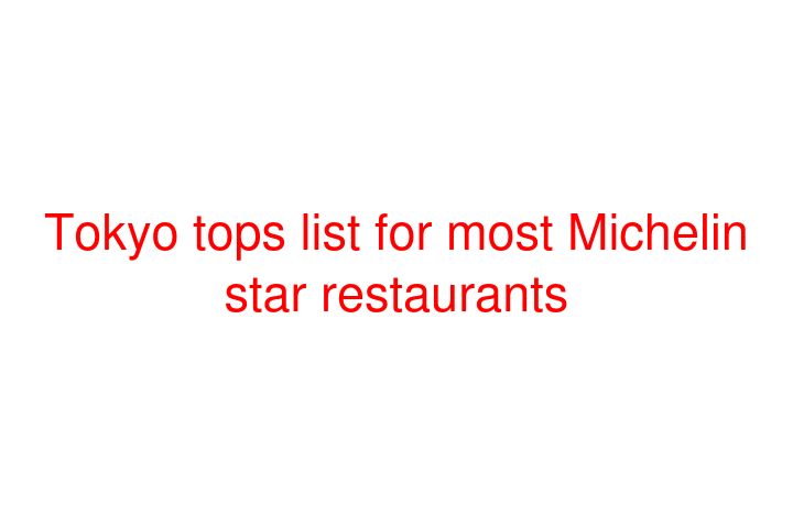Tokyo tops list for most Michelin star restaurants