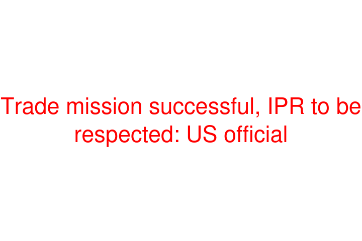 Trade mission successful, IPR to be respected: US official