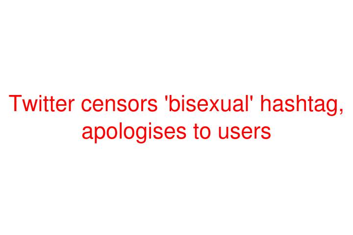 Twitter censors 'bisexual' hashtag, apologises to users